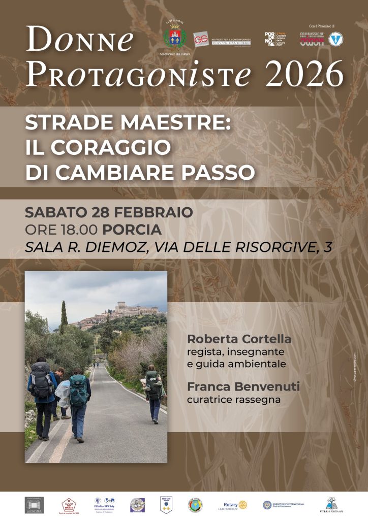 DONNE PROTAGONISTE 2026 STRADE MAESTRE: IL CORAGGIO DI CAMBIARE PASSO SABATO 28 FEBBRAIO ORE 18.00 PORCIA SALA R. DIEMOZ, VIA DELLE RISORGIVE, 3 Roberta Cortella regista, insegnante e guida ambientale Franca Benvenuti curatrice rassegna